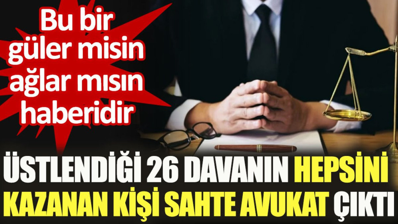 Üstlendiği 26 davanın hepsini kazanan kişi sahte avukat çıktı