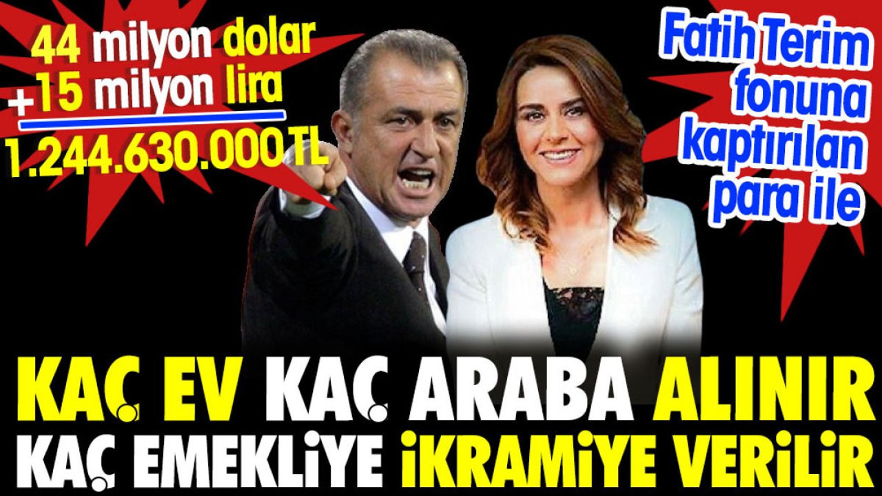 Fatih Terim Fonuna kaptırılan para ile kaç ev kaç araba alınır kaç emekliye ikramiye verilir