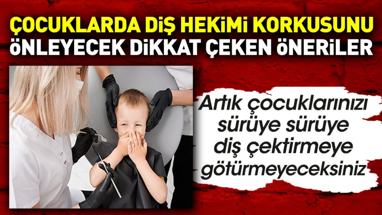 Çocuklarda diş hekimi korkusunu önleyecek dikkat çeken öneriler