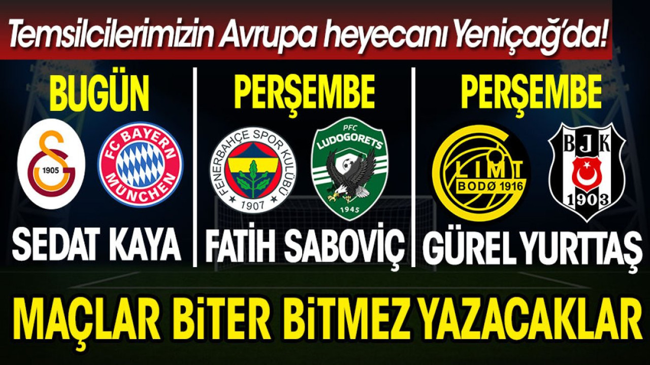 Temsilcilerimiz Avrupa'da maçların heyecanı Yeniçağ'da! Biter bitmez yazacaklar