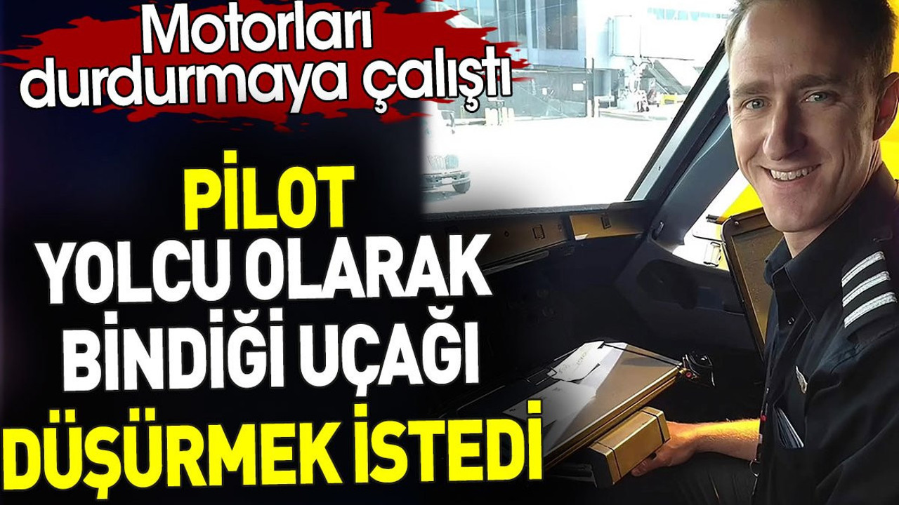 Pilot yolcu olarak bindiği uçağı düşürmek istedi. Motorları durdurmaya çalıştı