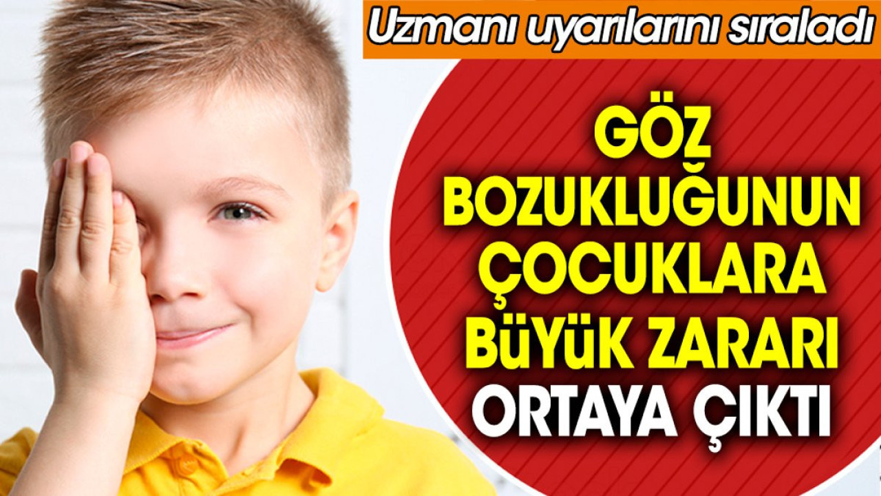 Göz bozukluğunun çocuklara büyük zararı ortaya çıktı. Uzmanı uyarılarını sıraladı