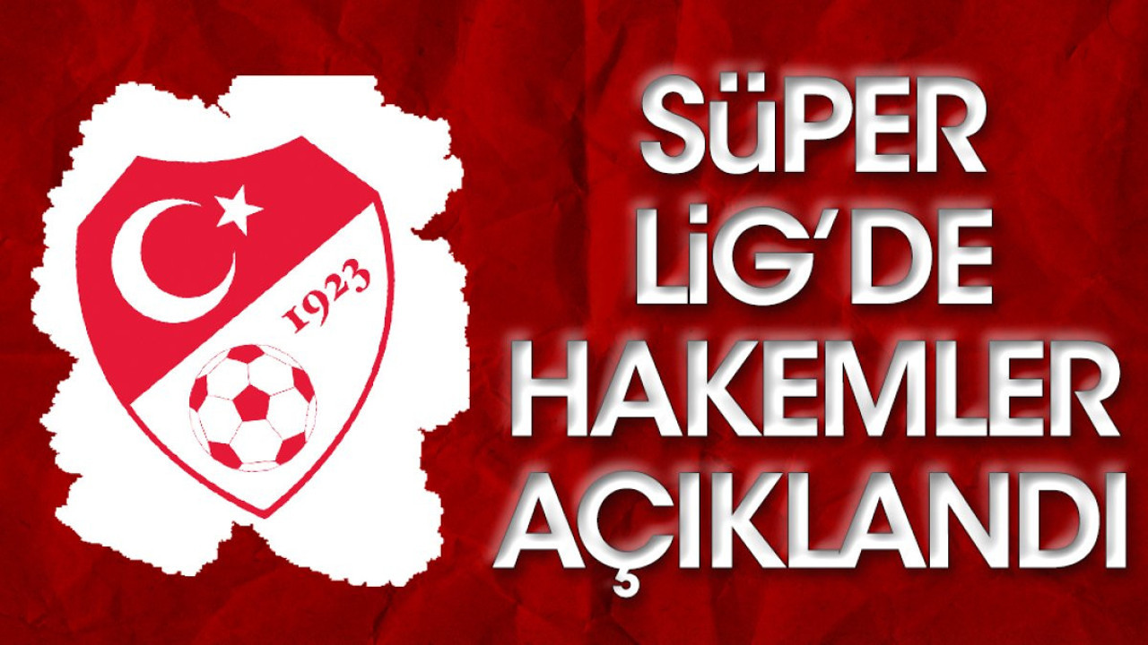 Süper Lig'de hakemler açıklandı