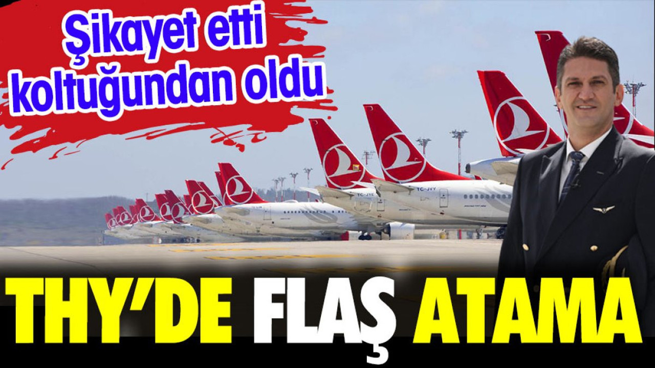 THY'de flaş atama. Şikayet etti koltuğundan oldu