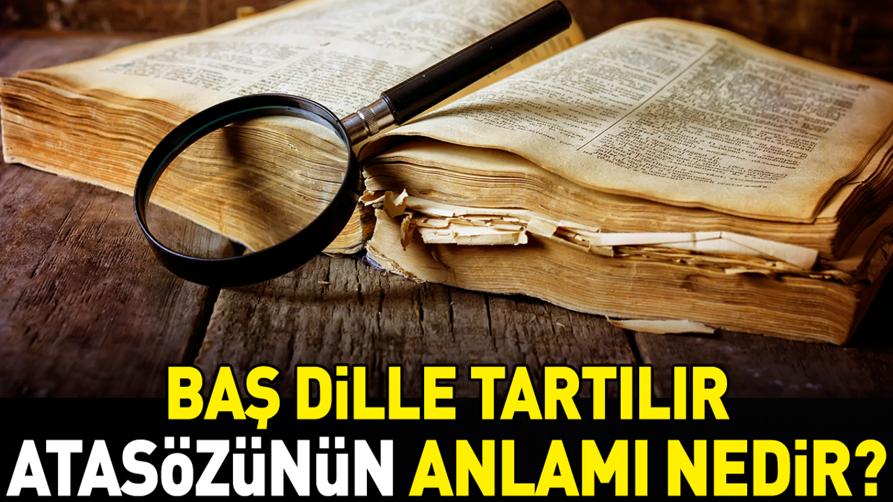 Baş dille tartılır atasözünün anlamı nedir?