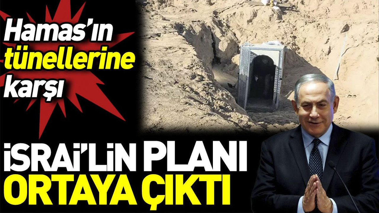Hamas’ın tünellerine karşı Netenyahu’nun korkunç planı