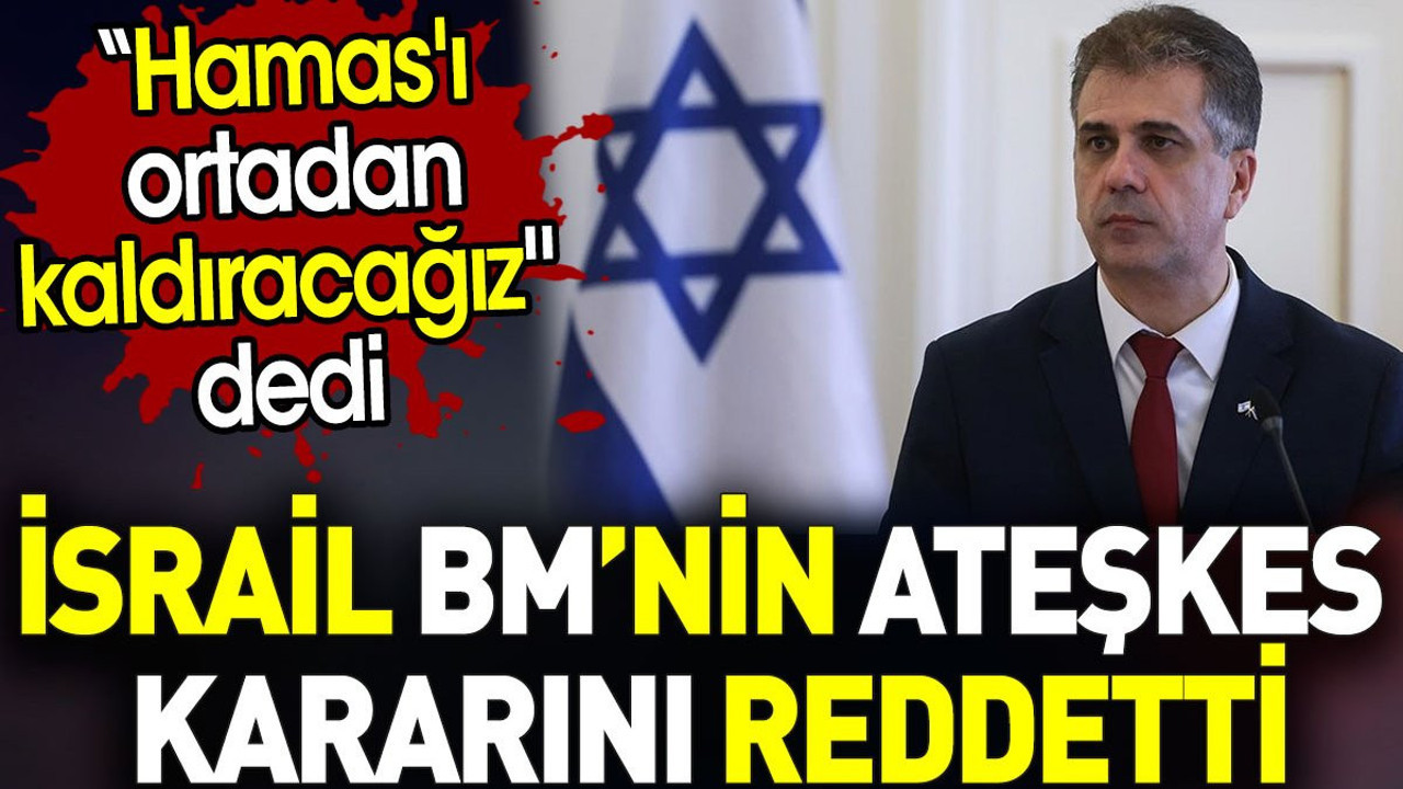 İsrail BM’nin ateş kararını reddetti. ‘Hamas'ı ortadan kaldıracağız’