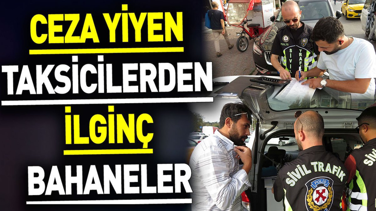 Ceza yiyen taksicilerden ilginç bahaneler