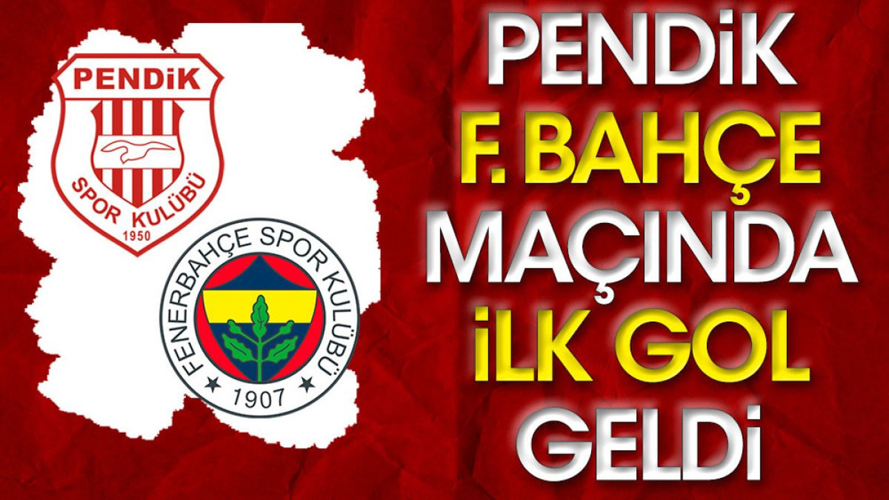 Pendikspor Fenerbahçe maçında ilk gol geldi
