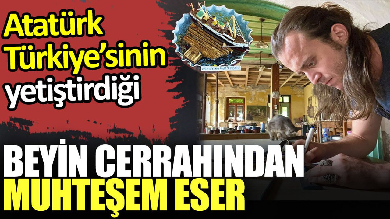 Atatürk Türkiye'sinin yetiştirdiği beyin cerrahından muhteşem eser