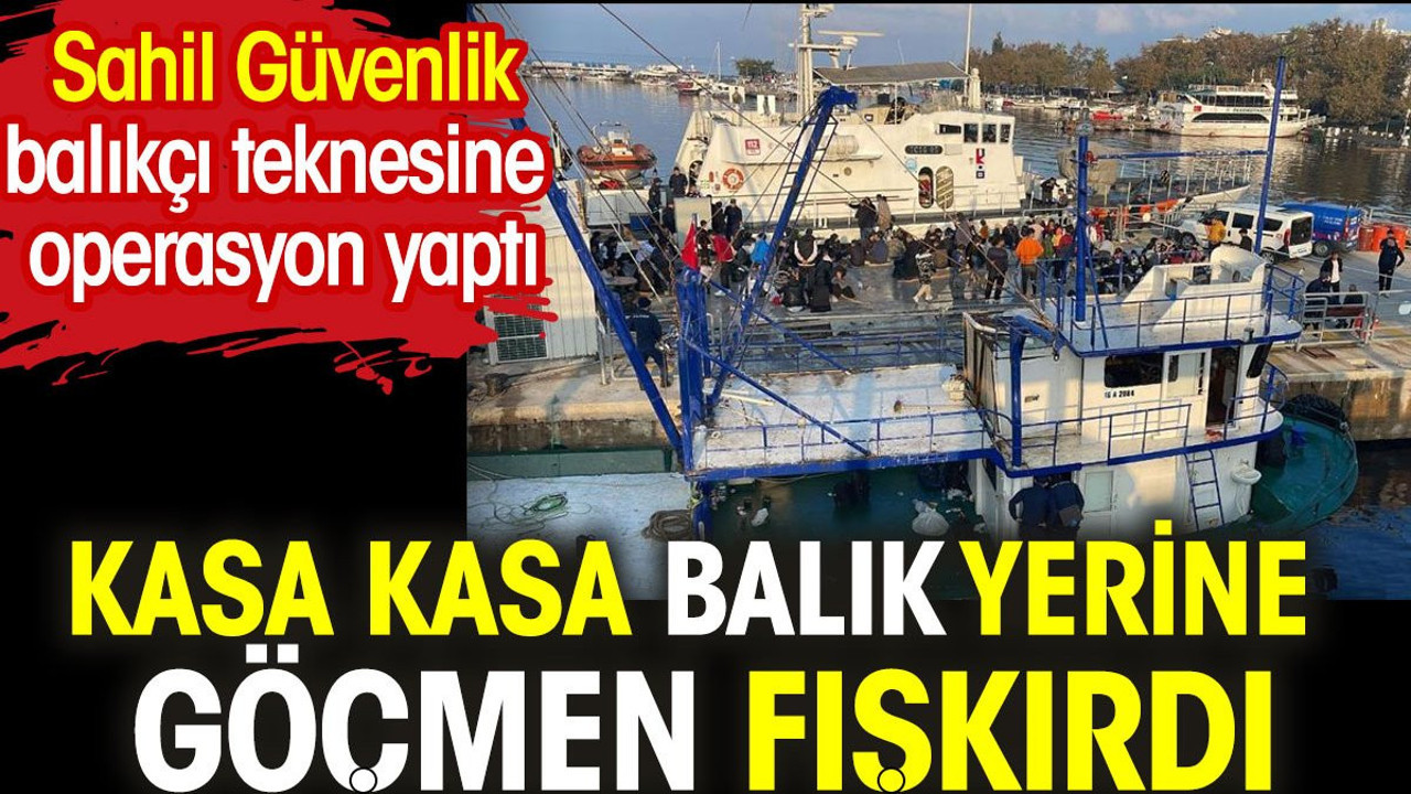 Sahil Güvenlik balıkçı teknesine operasyon yaptı. Kasa kasa balık yerine göçmen fışkırdı.