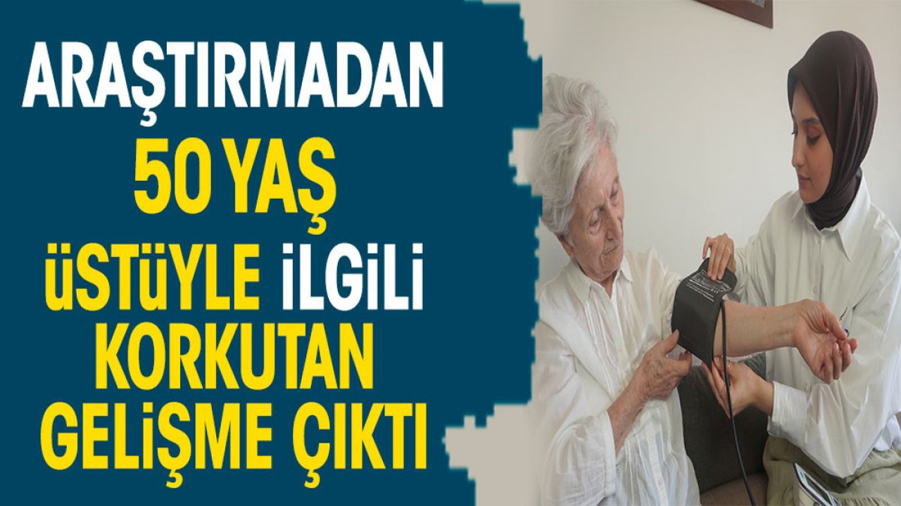 Araştırmadan 50 yaş üstüyle ilgili korkutan gelişme çıktı
