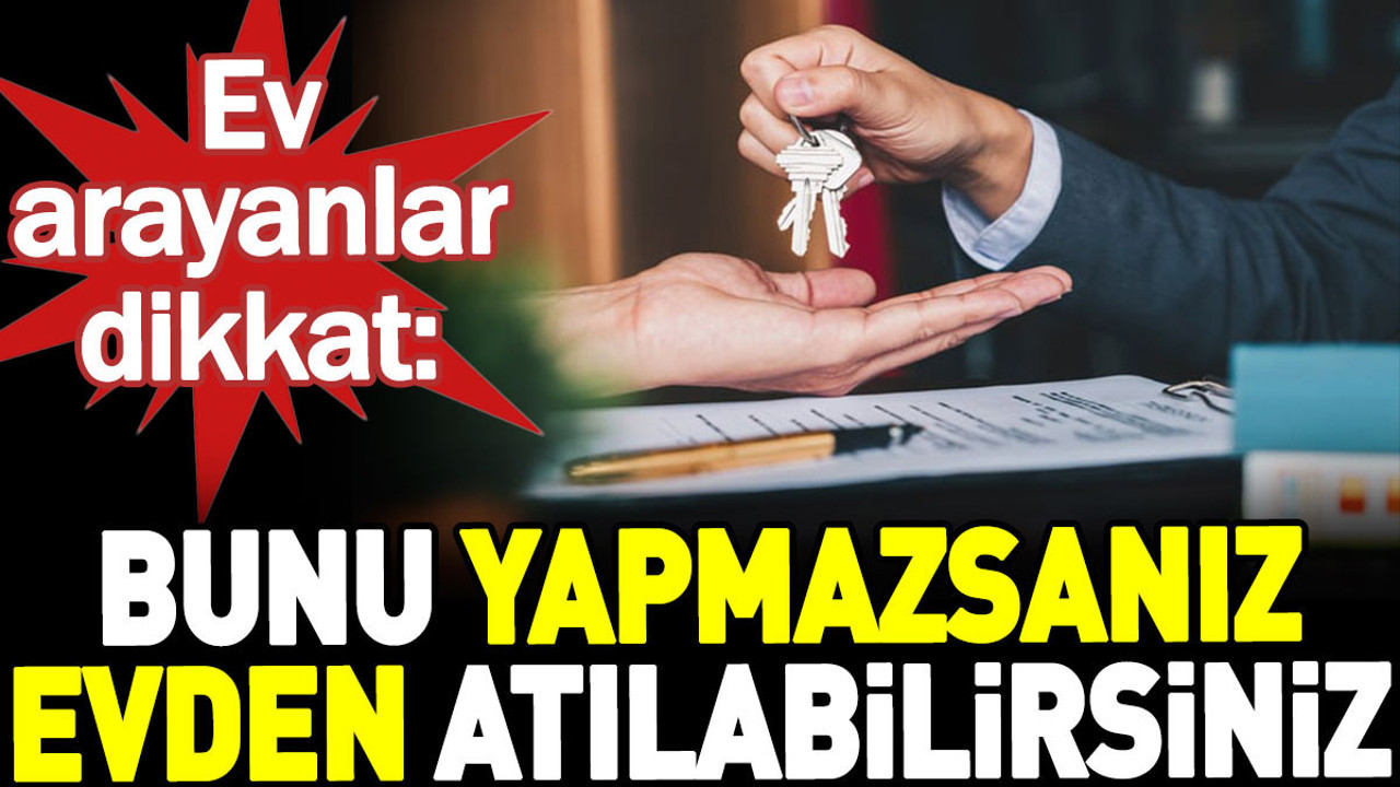 Ev arayanlar dikkat: Bunu yapmazsanız evden atılabilirsiniz