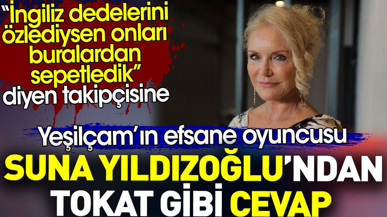 Suna Yıldızoğlu'ndan tokat gibi cevap. Takipçisi 'İngiliz dedelerini buralardan sepetledik' dedi