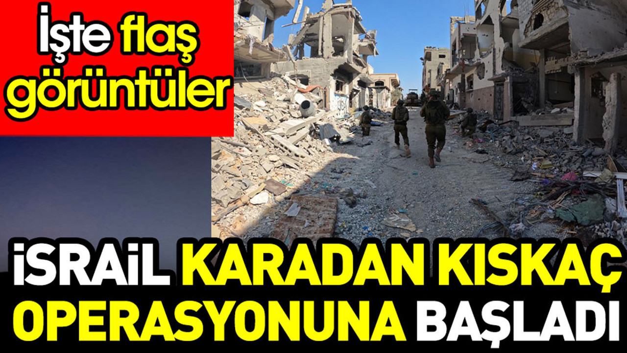 İsrail karadan kıskaç operasyonuna başladı. İşte flaş görüntüler