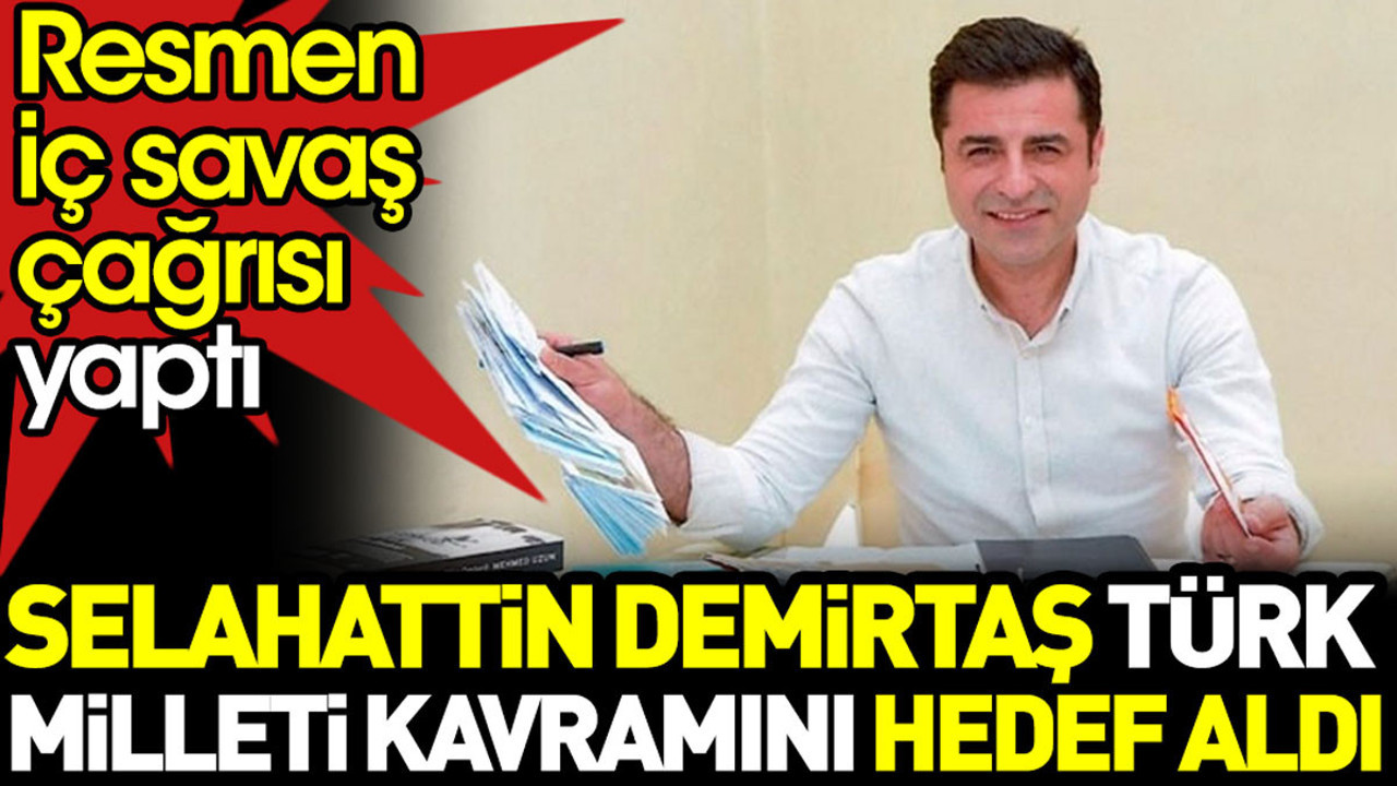 Selahattin Demirtaş Türk Milleti kavramını hedef aldı. Resmen iç savaş çağrısı yaptı