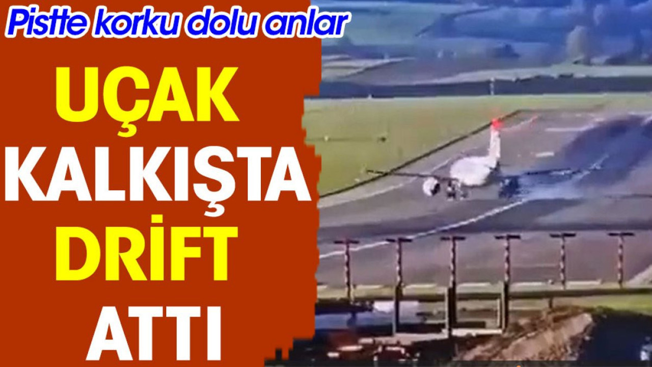 Uçak kalkışta drift attı. Pistte korku dolu anlar