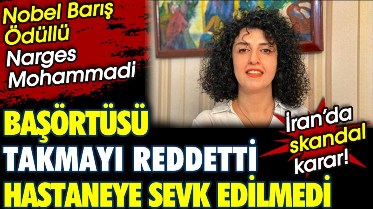 İran’da tutuklu olan Nobel Barış Ödüllü Mohammad’i, başörtüsü takmayı reddettiği için hastaneye sevk edilmedi