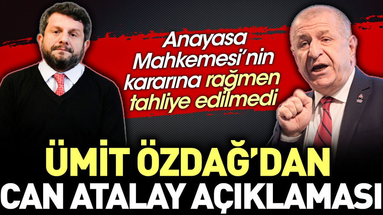 Ümit Özdağ'dan Can Atalay açıklaması