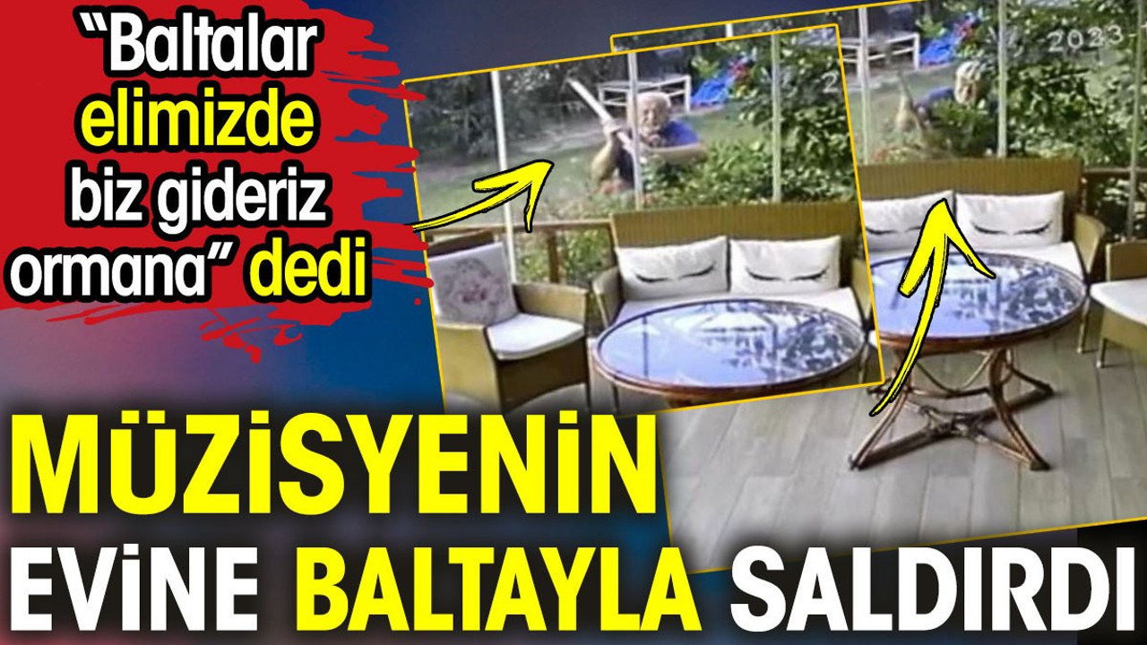 Müzisyenin evine baltayla saldırdı