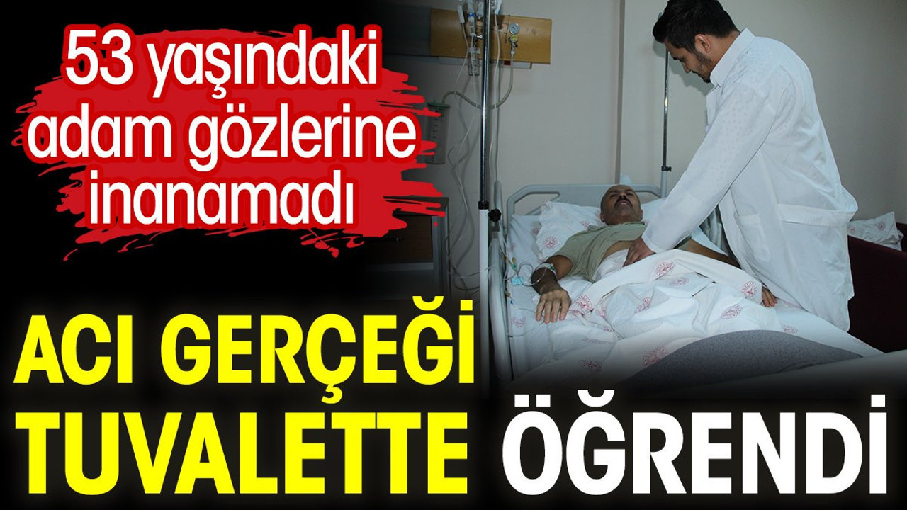 Acı gerçeği tuvalette öğrendi. 53 yaşındaki adam gözlerine inanamadı