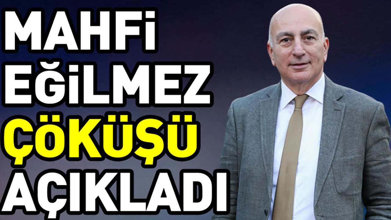 Mahfi Eğilmez çöküşü açıkladı