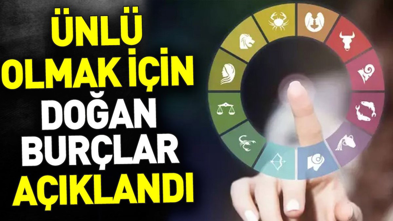 Ünlü olmak için doğan burçlar açıklandı