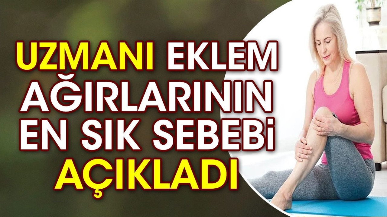 Uzmanı eklem ağırlarının en sık sebebi açıkladı