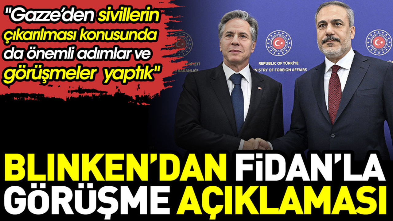 Blinken’dan Fidan’la görüşme açıklaması: "Gazze’den sivillerin çıkarılması konusunda görüştük''