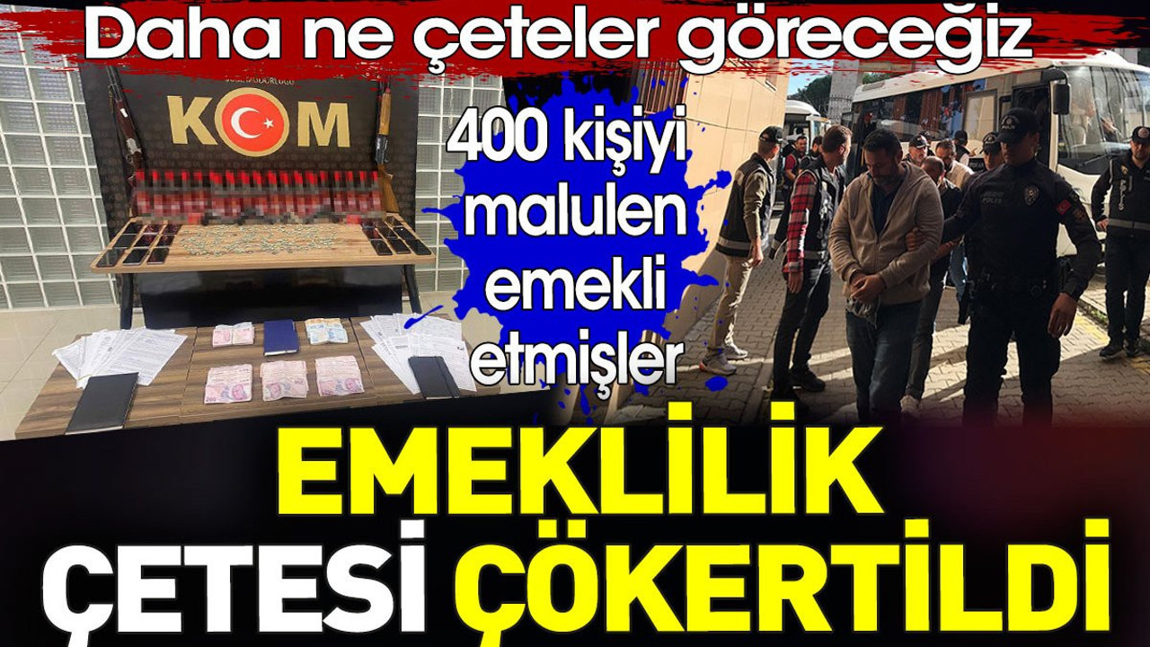 Emeklilik çetesi çökertildi. 400 kişiyi malulen emekli etmişler