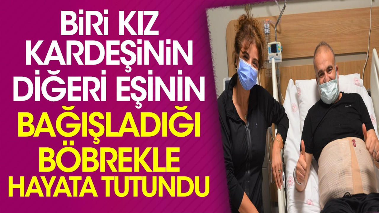 Biri kız kardeşinin diğeri eşinin bağışladığı böbrekle hayata tutundu