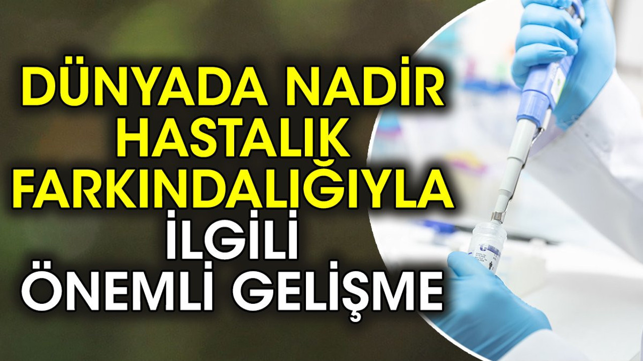 Dünyada nadir hastalık farkındalığıyla ilgili önemli gelişme