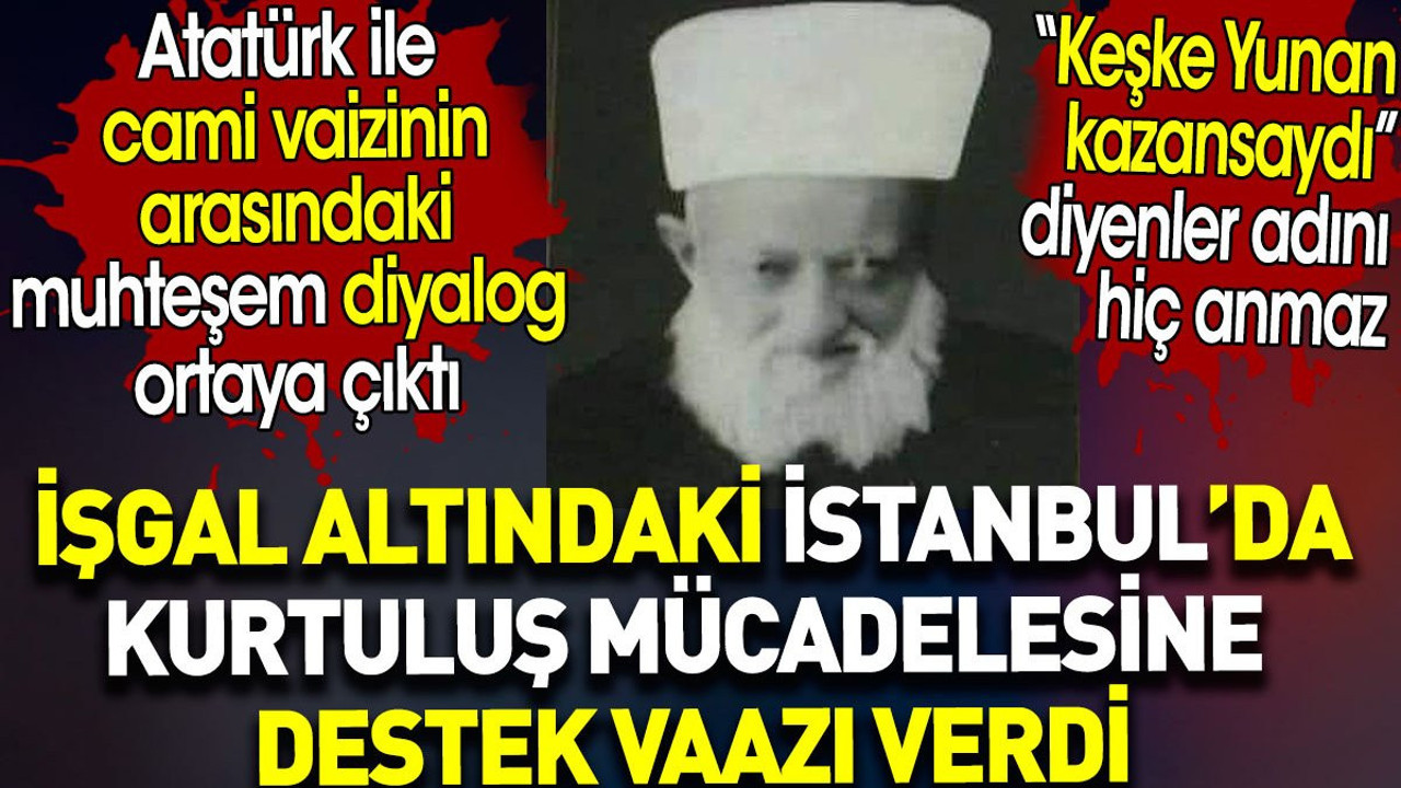 Atatürk ile cami vaizinin arasındaki diyalog ortaya çıktı. Kurtuluş mücadelesine destek vaazı verdi