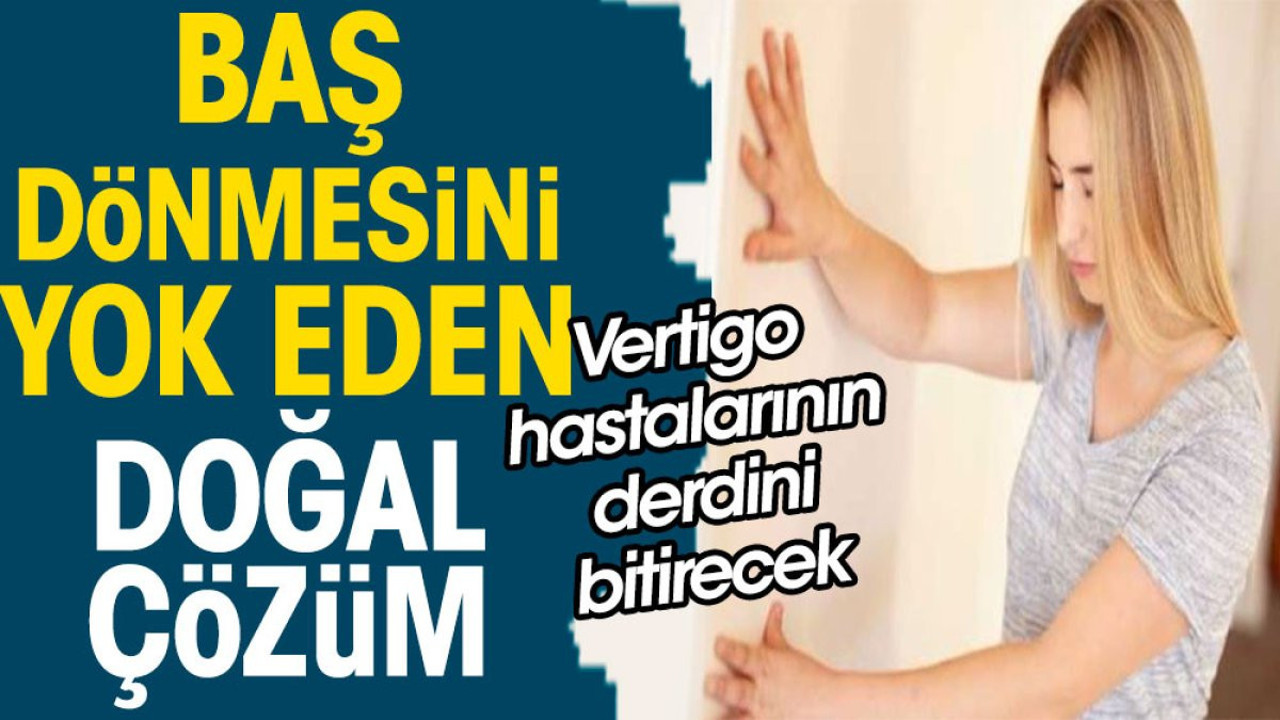 Vertigo hastalarının derdini bitirecek. Baş dönmesini yok eden doğal çözüm