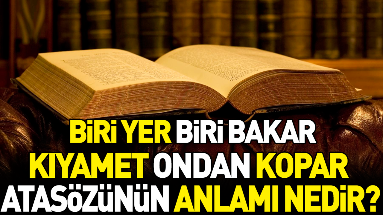 Biri yer biri bakar kıyamet ondan kopar atasözünün anlamı nedir?