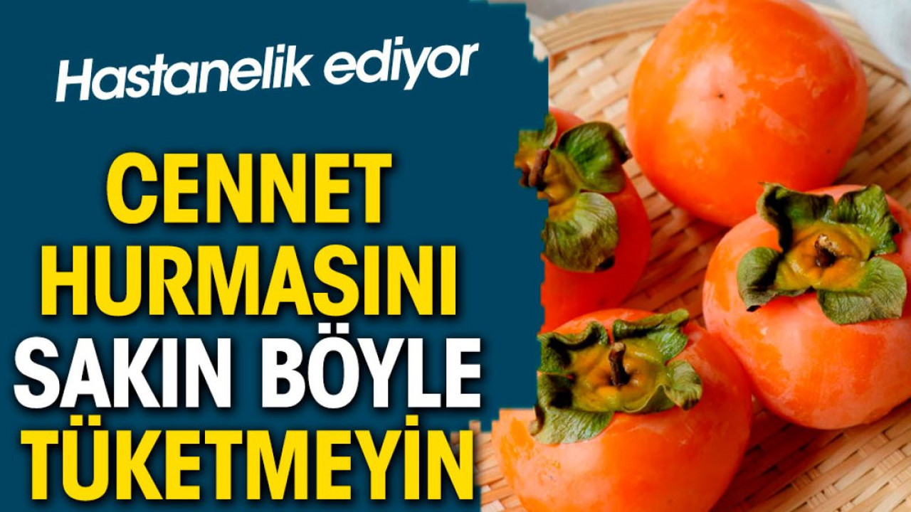 Cennet hurmasını sakın böyle tüketmeyin. Hastanelik ediyor