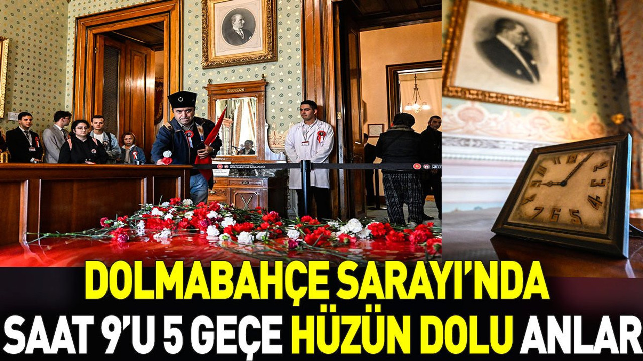 Dolmabahçe Sarayı'nda saat 9'u 5 geçe hüzün dolu anlar