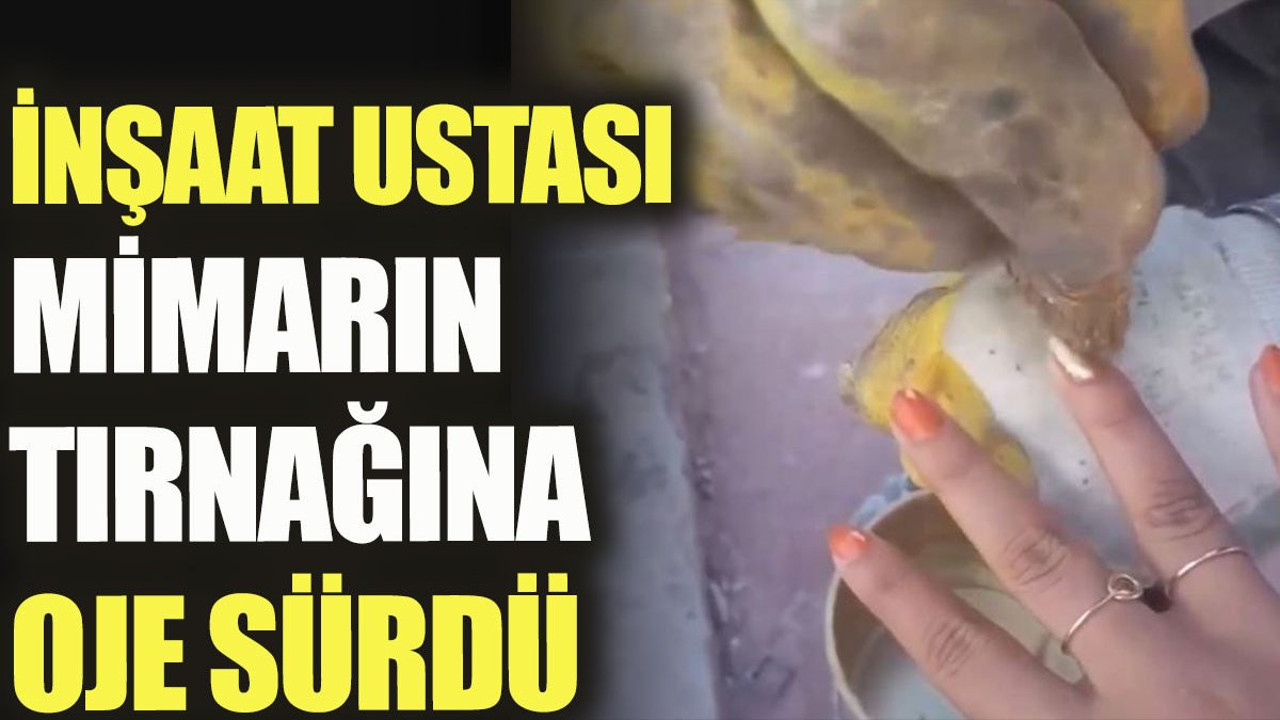 İnşaat ustası kadın mimarın tırnağına oje sürdü
