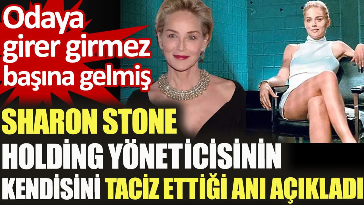 Sharon Stone holding yöneticisinin kendisini taciz ettiği anı açıkladı. Odaya girer girmez başına gelmiş