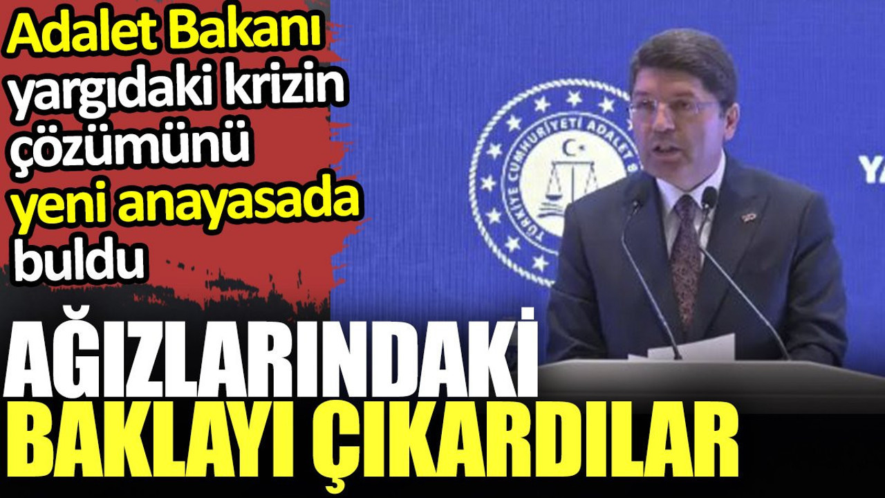 Ağızlarındaki baklayı çıkardılar, Adalet Bakanı yargıdaki krizin çözümünü yeni anayasada buldu