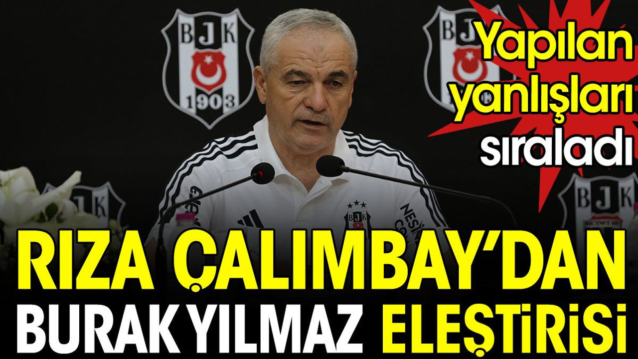 Rıza Çalımbay'dan Burak Yılmaz eleştirisi. Yapılan yanlışları sıraladı