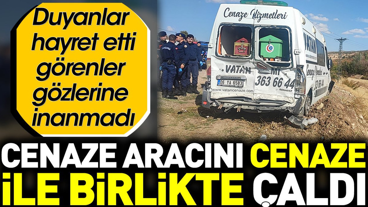 Cenaze aracını cenaze ile birlikte çaldı. Görenler gözlerine inanamadı