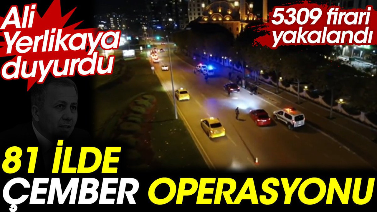 Ali Yerlikaya duyurdu. 81 ilde çember operasyonu