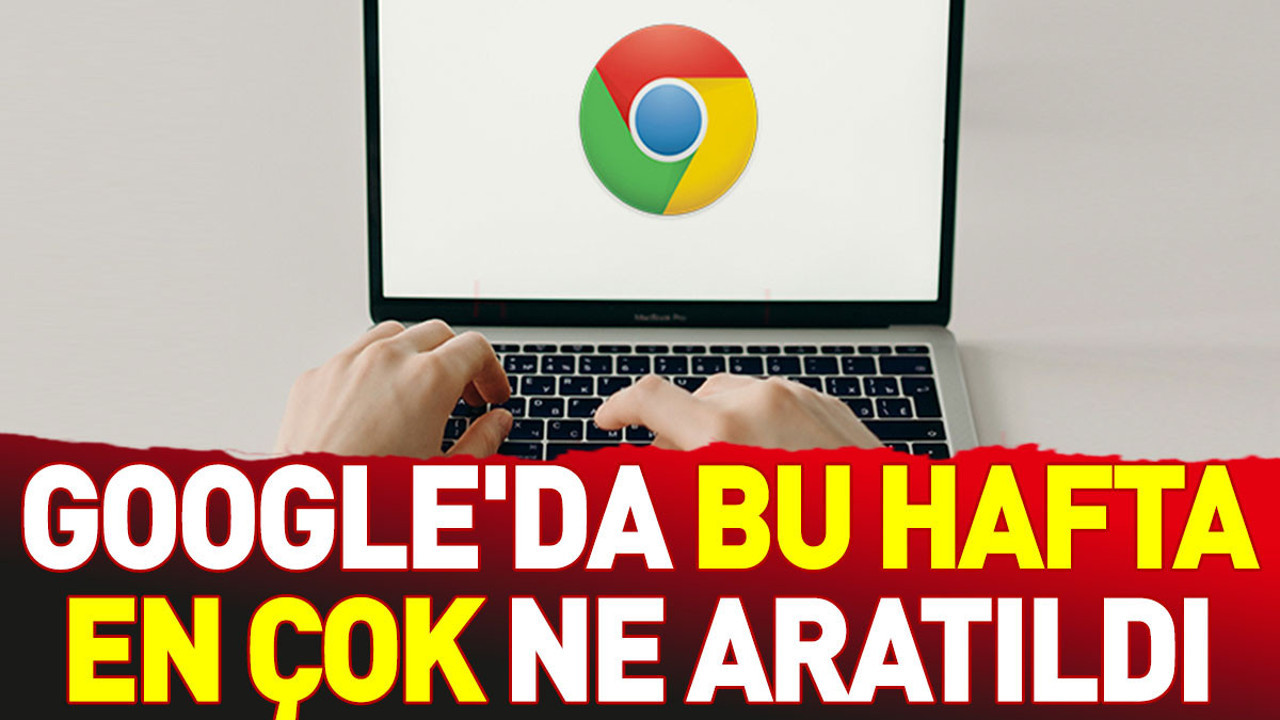Google'da bu hafta en çok ne aratıldı?