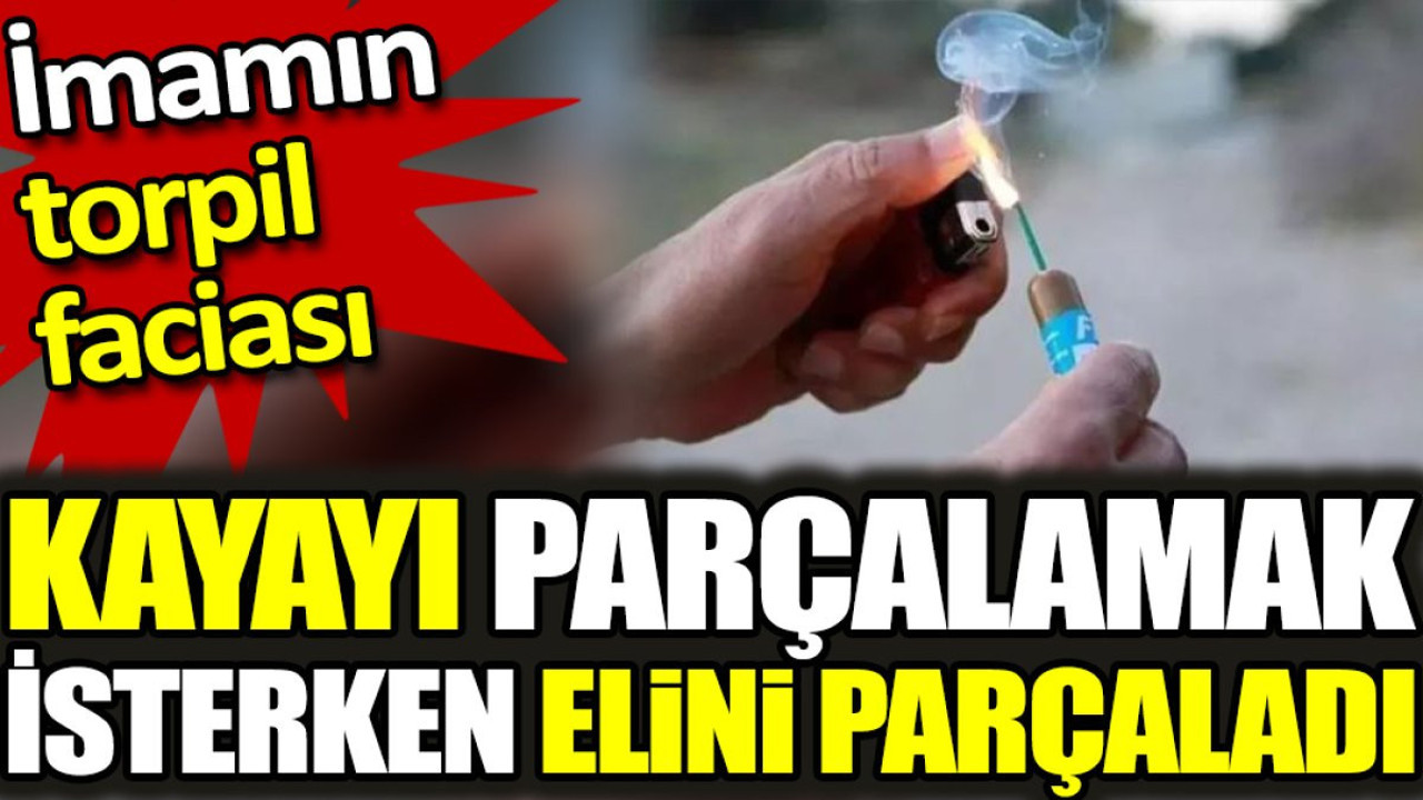 İmamın torpil faciası: Kayayı parçalamak isterken elini kaybetti