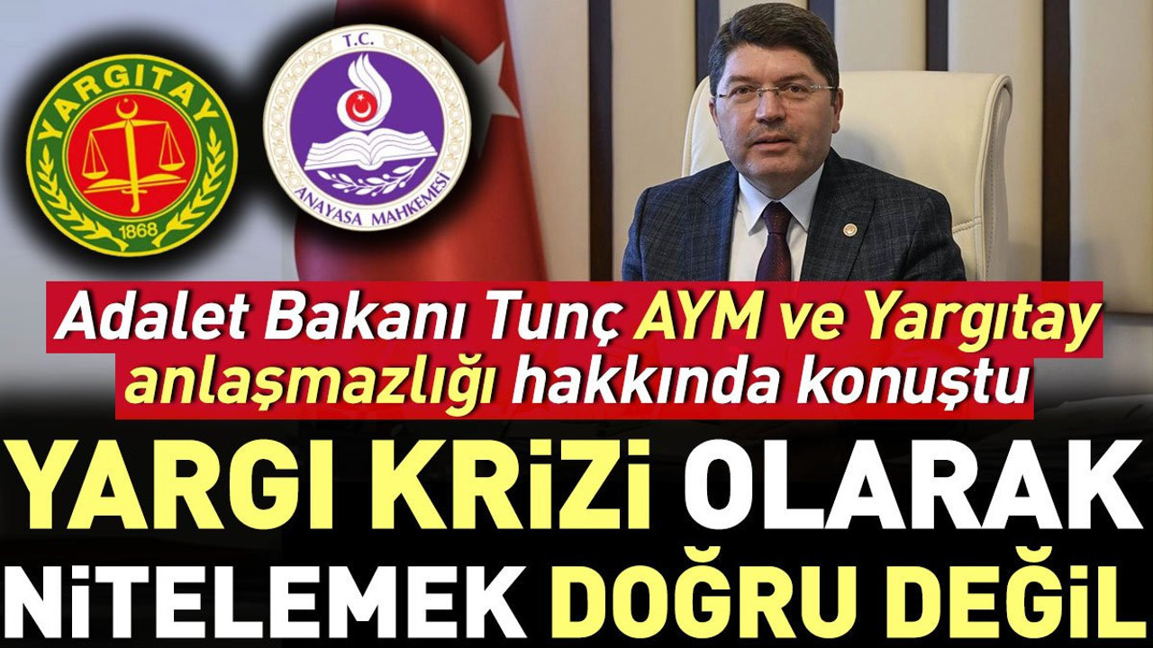 Adalet Bakanı Tunç AYM ve Yargıtay anlaşmazlığı hakkında konuştu: Yargı krizi olarak nitelemek doğru değil
