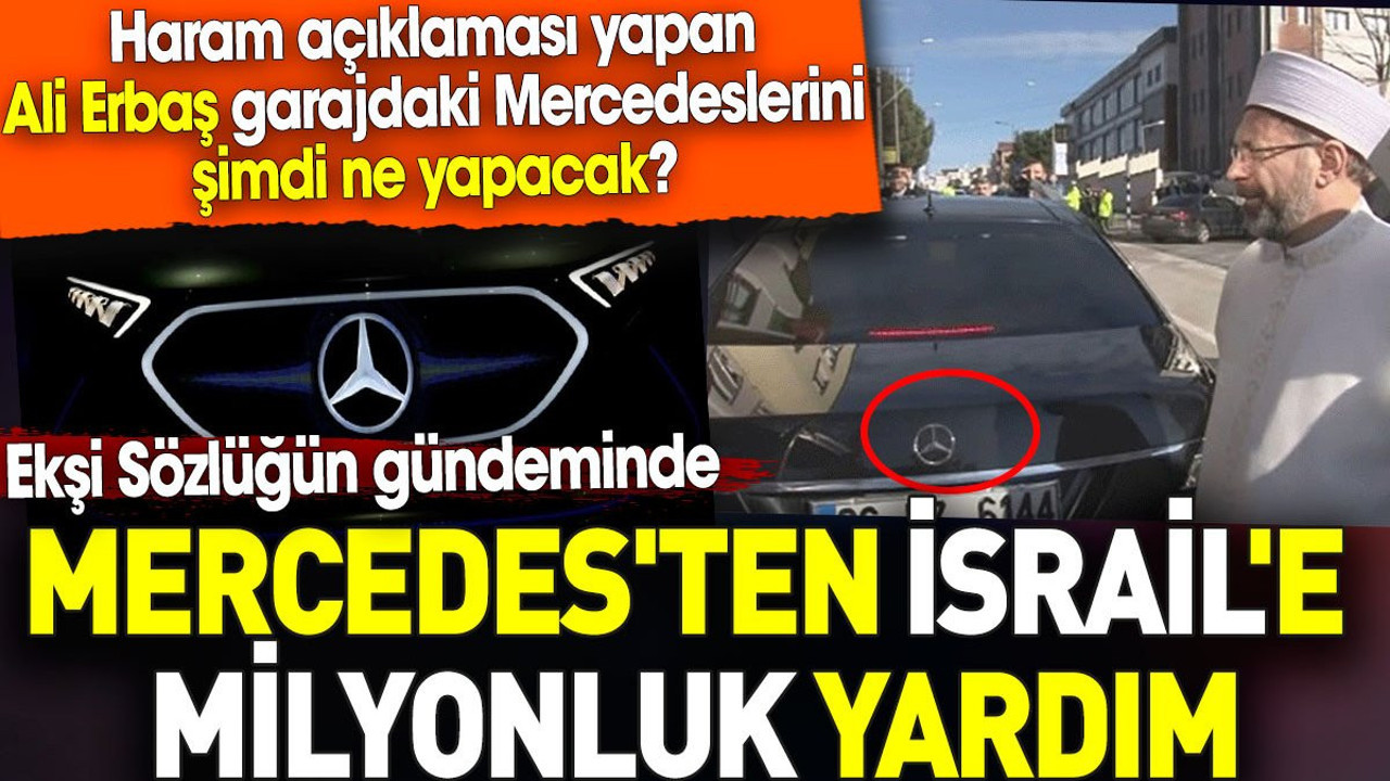 Mercedes'ten İsrail'e milyonluk yardım. Ekşi Sözlük'te gündem oldu Ali Erbaş Mercedeslerini şimdi ne yapacak?