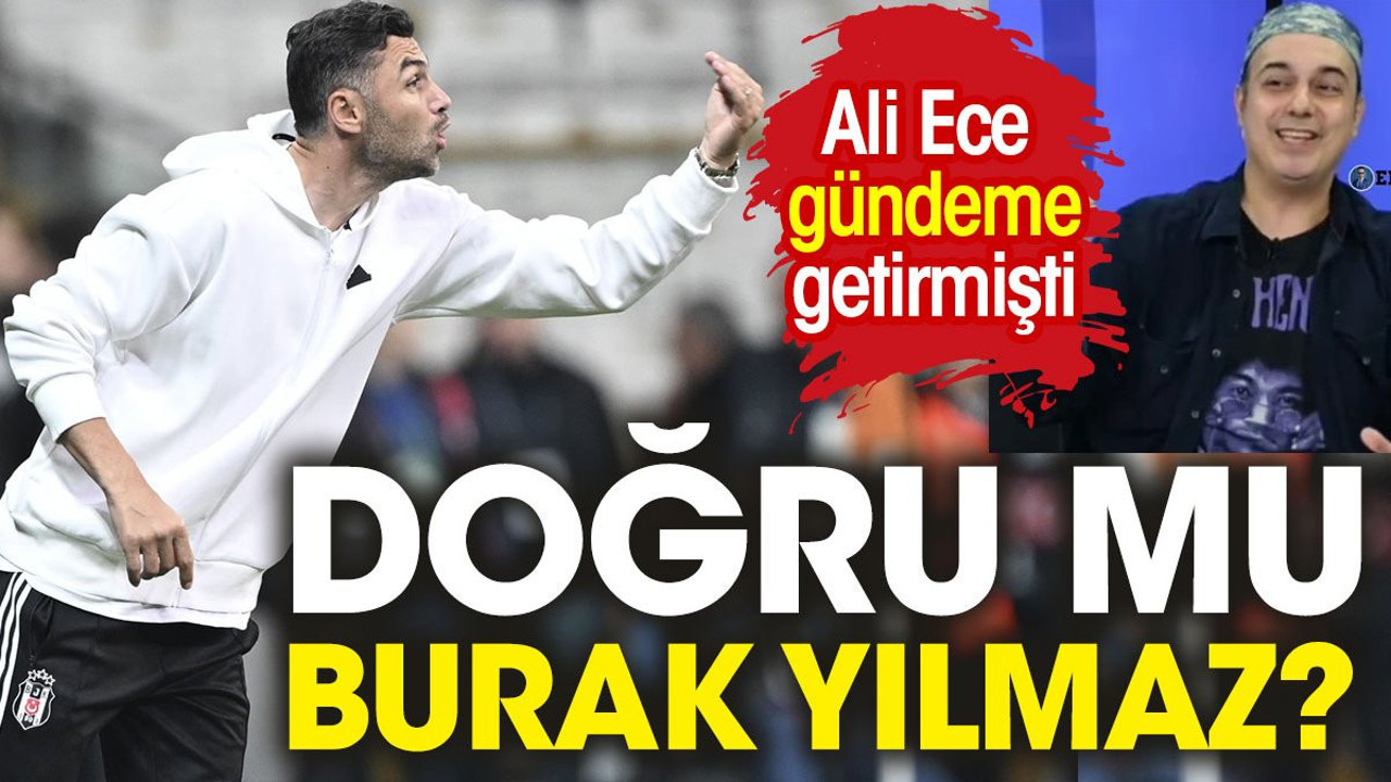Ali Ece'nin Burak Yılmaz sözleri gündem oldu. Asıl niyeti bakın neymiş