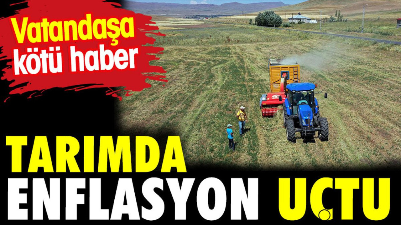 Tarımda enflasyon uçtu. Vatandaşa kötü haber