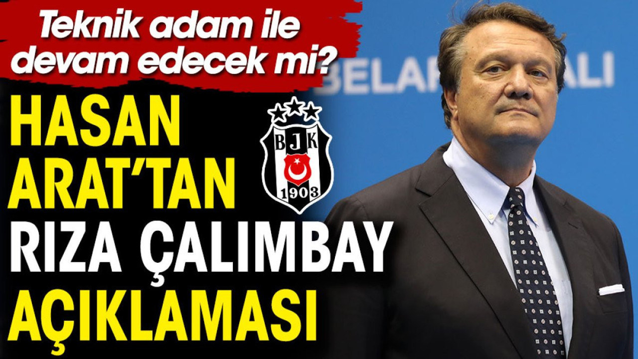 Hasan Arat Rıza Çalımbay ile devam edip etmeyeceğini açıkladı